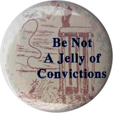 Button, Cabot Heritage Corporation, Be not a jelly of convictions