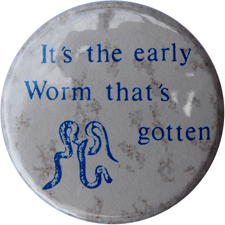 It's the Early Worm That's Gotten Button